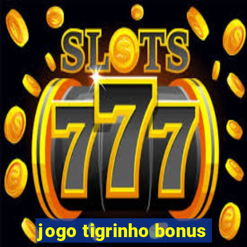 jogo tigrinho bonus